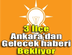 3 ilçe Ankaradan gelecek haberi bekliyor