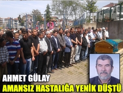 Ahmet Gülay amansız hastalığa yenik düştü
