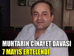 Muhtarın cinayet davası ertelendi