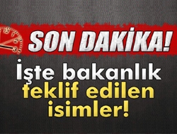 İşte bakanlık teklif edilen isimler!