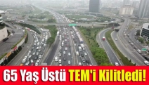 65 yaş üstü TEM'i kilitledi!