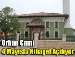 Orhan Cami 4 Mayısta nihayet açılıyor