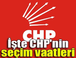 İşte CHP'nin seçim vaatleri