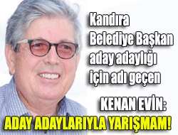 Kenan Evin: Aday adaylarıyla yarışmam!