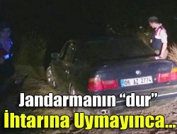 Jandarmanın dur ihtarına uymayınca