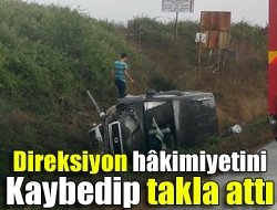 Direksiyon hâkimiyetini kaybedip takla attı