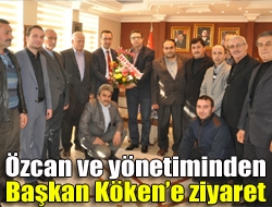 Özcan ve yönetiminden Başkan Kökene ziyaret