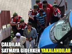 Çaldılar, satmaya giderken yakalandılar