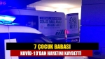 7 çocuk babası Kovid-19'dan hayatını kaybetti