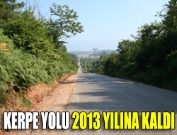 Kerpe yolu 2013 yılına kaldı