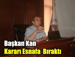 Başkan Kan Kararı Esnafa Bıraktı