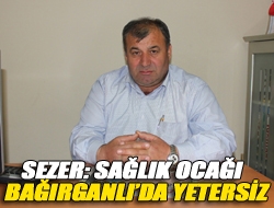 Sezer: Sağlık Ocağı Bağırganlıda yetersiz