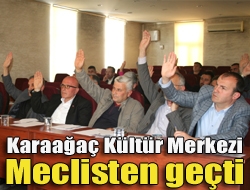 Karaağaç Kültür Merkezi meclisten geçti