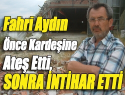 Fahri Aydın önce kardeşine ateş etti, sonra intihar etti