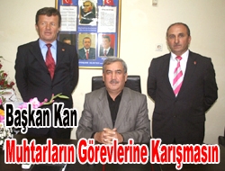 Başkan Kan, Muhtarların görevlerine karışmasın