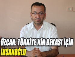 Özcan: Türkiye'nin bekası için İhsanoğlu