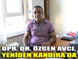 Opr. Dr. Özgen Avcı, yeniden Kandırada