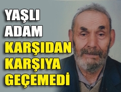 Yaşlı adam karşıdan karşıya geçemedi