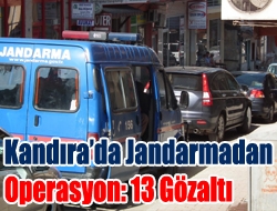 Kandırada Jandarmadan Operasyon: 13 Gözaltı