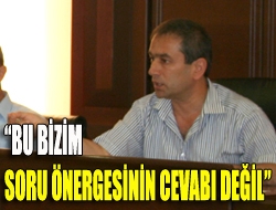 Bu bizim soru önergesinin cevabı değil