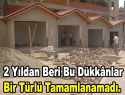 2 yıldan beri bu dükkânlar bir türlü tamamlanamadı.