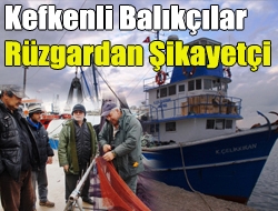 Kefkenli balıkçılar rüzgardan şikayetçi