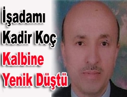 İşadamı Kadir Koç kalbine yenik düştü