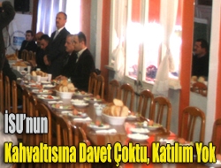 İSUnun kahvaltısına Davet çoktu, katılım yok