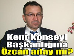 Kent Konseyi Başkanlığına Özcan aday mı?