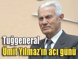 Tuğgeneral Ümit Yılmazın acı günü