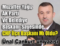 Muzaffer Yağız AK Parti ve Belediye Başkanı sayesinde CHP İlçe Başkanı mı oldu?