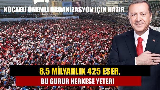 8,5 milyarlık 425 eser, bu gurur herkese yeter! Kocaeli önemli organizasyon için hazır