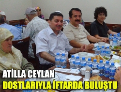 Atilla Ceylan dostlarıyla iftarda buluştu