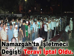 Namazgâhta işletmeci değişti teravi iptal oldu.