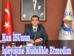 Kan: İSU'nun İşleyişine Müdahale Etmedim