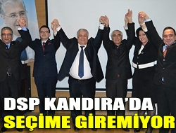 DSP Kandırada seçime giremiyor