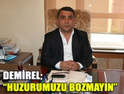 Demirel: Huzurumuzu bozmayın