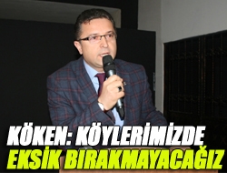 Köken: Köylerimizde eksik bırakmayacağız