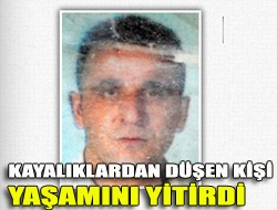 Kayalıklardan düşen kişi yaşamını yitirdi