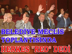 Belediye Meclis Toplantısında herkes red dedi