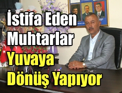 İstifa eden muhtarlar yuvaya dönüş yapıyor