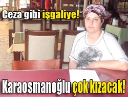 Karaosmanoğlu çok kızacak! Ceza gibi işgaliye!