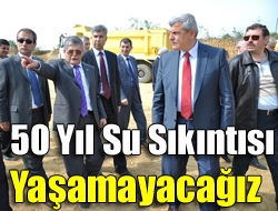 50 yıl su sıkıntısı yaşamayacağız