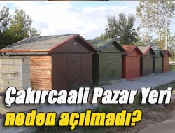 Çakırcaali Pazar Yeri neden açılmadı?