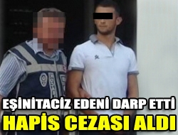 Eşini taciz edeni darp etti hapis cezası aldı