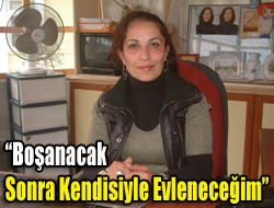 Boşanacak sonra kendisiyle evleneceğim