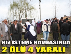 Kız isteme kavgasında 2 ölü 4 yaralı