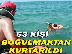 53 kişi boğulmaktan kurtarıldı