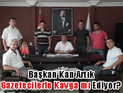 Başkan Kan artık gazetecilerle kavga mı ediyor?