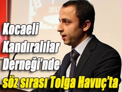 Kocaeli Kandıralılar Derneğinde söz sırası Tolga Havuçta